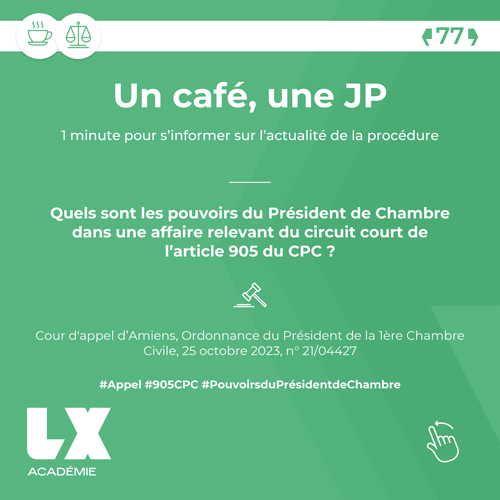 Un café une JP - Quels sont les pouvoirs du Président de Chambre dans une affaire relevant du circuit court de l’article 905 du CPC ?