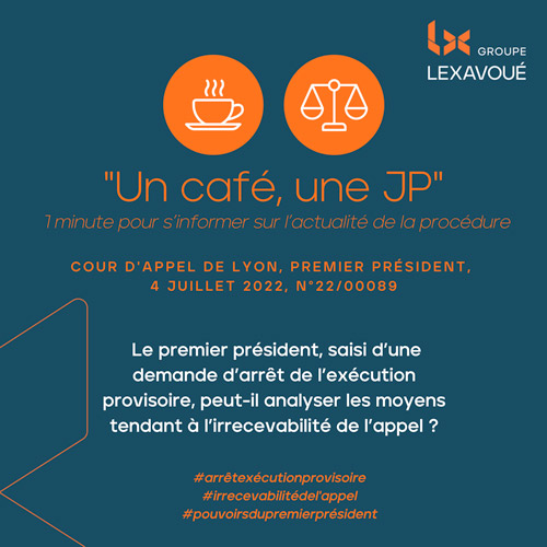 Un café une JP - Le premier président, saisi d’une demande d’arrêt de l’exécution provisoire, peut-il analyser les moyens tendant à l’irrecevabilité de l’appel ?
